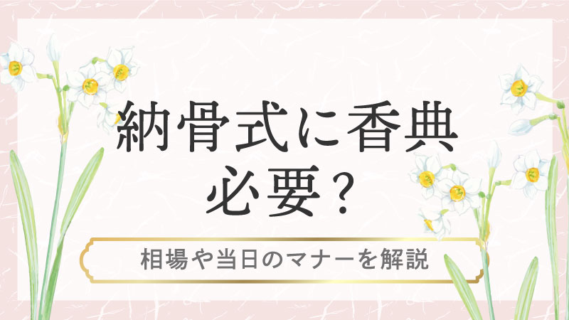 納骨式に香典は必要？相場や当日のマナーを解説